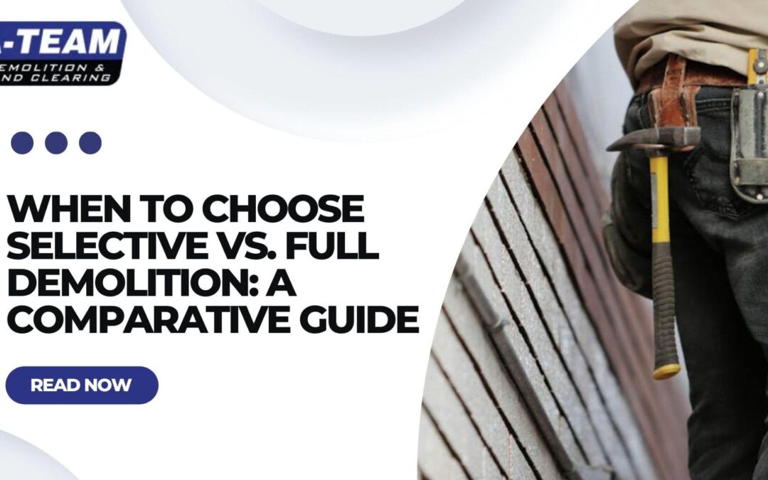 When to Choose Selective vs. Full Demolition: A Comparative Guide